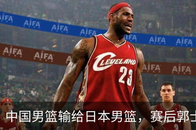中国男篮输给日本男篮，赛后郭士强说：“这个夏天我们整个中国男篮都非常努力”